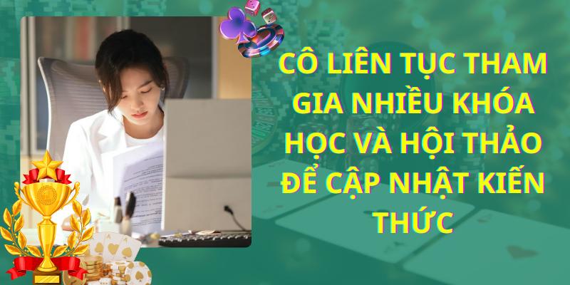 Cô liên tục tham gia nhiều khóa học và hội thảo để cập nhật kiến thức