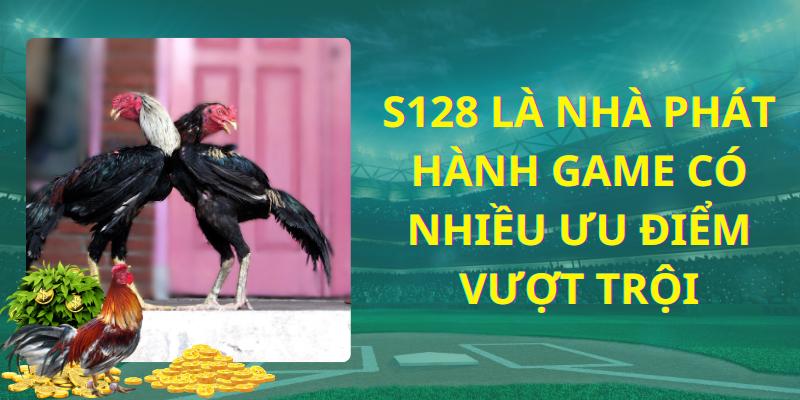 S128 là nhà phát hành game có nhiều ưu điểm vượt trội