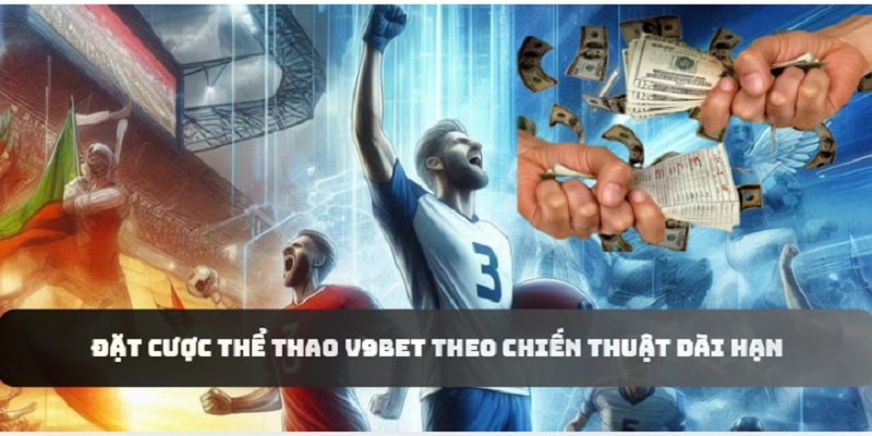 Đặt cược thể thao V9bet dựa vào chiến thuật dài hạn