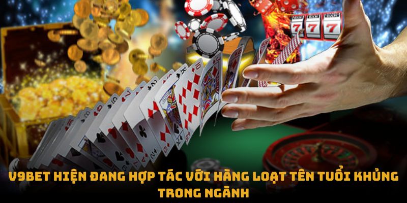 V9BET hiện đang hợp tác với hàng loạt tên tuổi khủng trong ngành